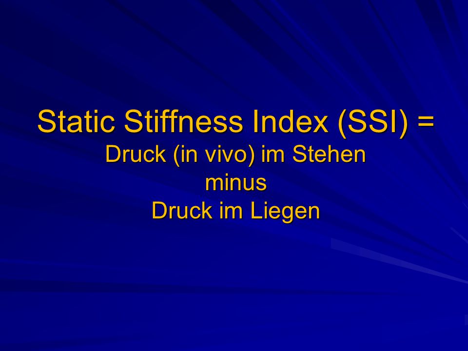 Static Stiffness Index (SSI) = Druck (in vivo) im Stehen minus Druck im Liegen