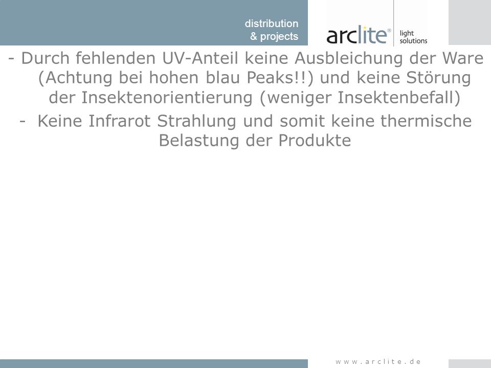- Durch fehlenden UV-Anteil keine Ausbleichung der Ware (Achtung bei hohen blau Peaks!!) und keine Störung der Insektenorientierung (weniger Insektenbefall)