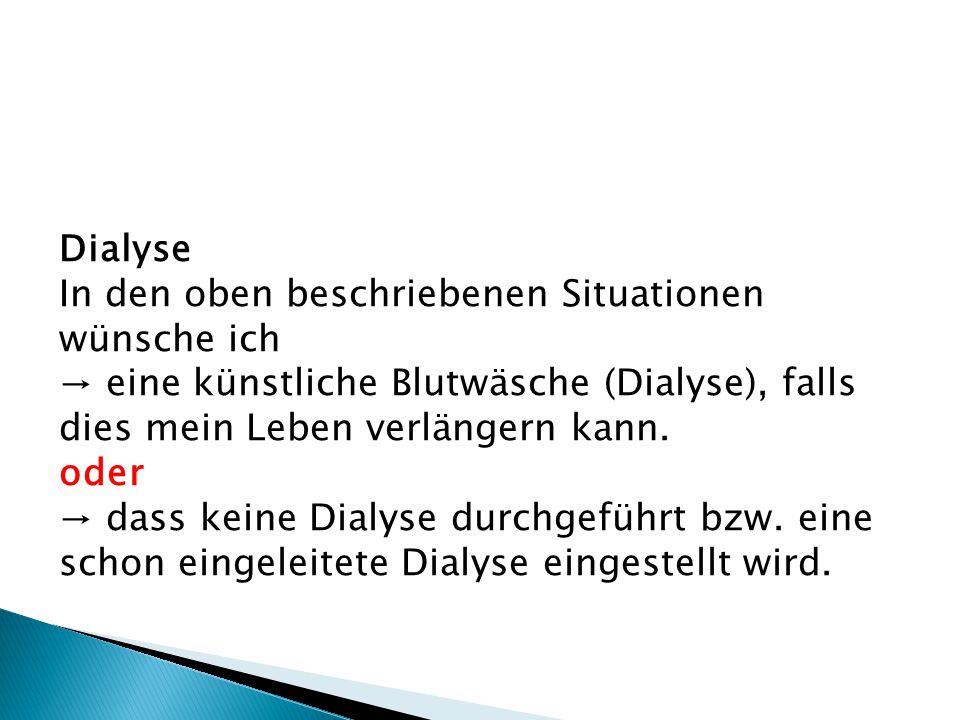 Dialyse In den oben beschriebenen Situationen wünsche ich. → eine künstliche Blutwäsche (Dialyse), falls dies mein Leben verlängern kann.