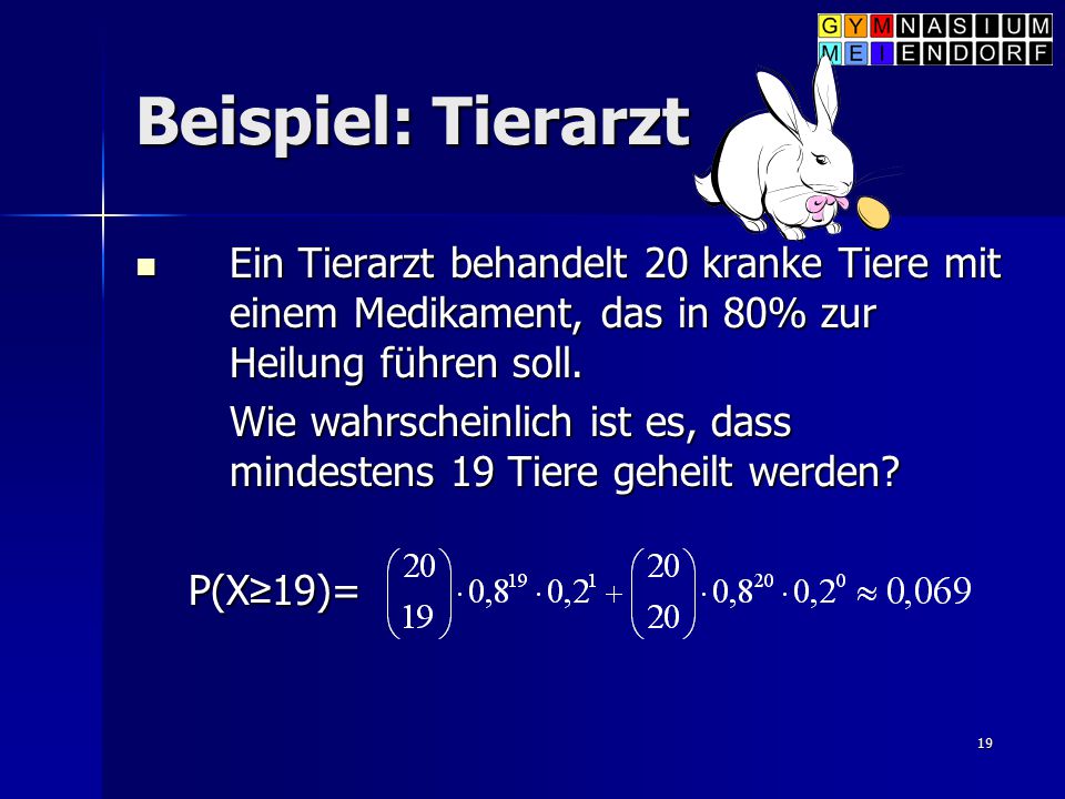 Beispiel: Tierarzt Ein Tierarzt behandelt 20 kranke Tiere mit einem Medikament, das in 80% zur Heilung führen soll.