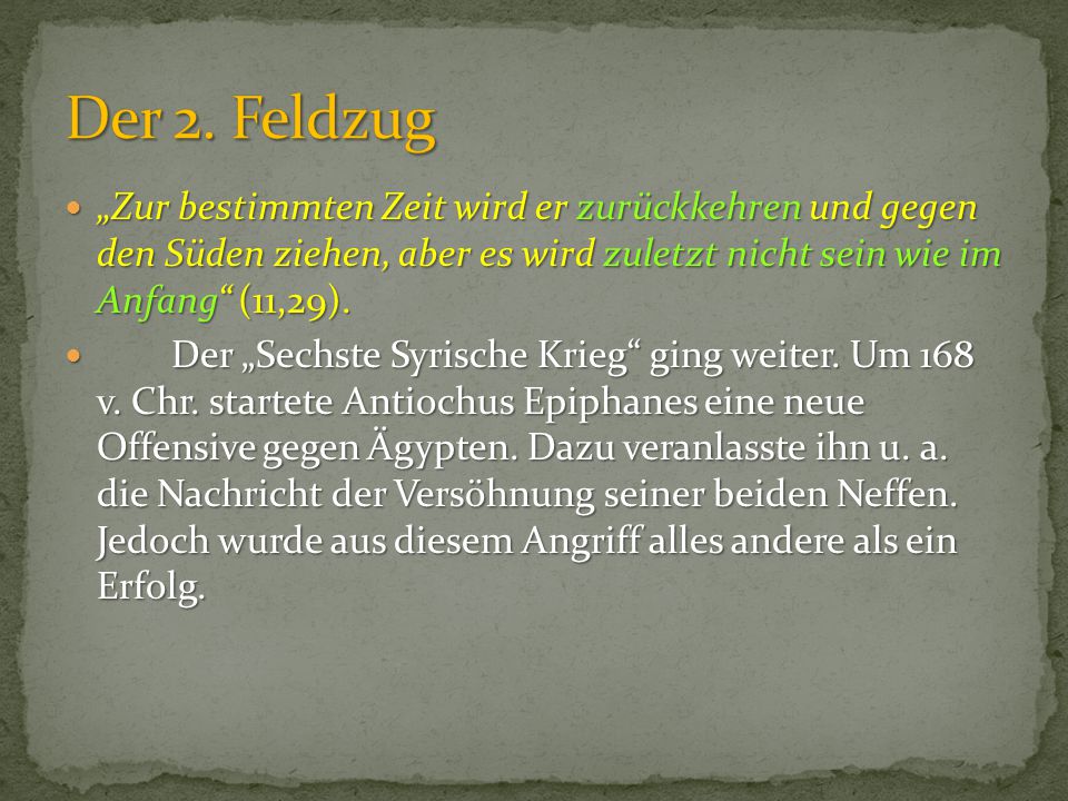 Der 2. Feldzug „Zur bestimmten Zeit wird er zurückkehren und gegen den Süden ziehen, aber es wird zuletzt nicht sein wie im Anfang (11,29).
