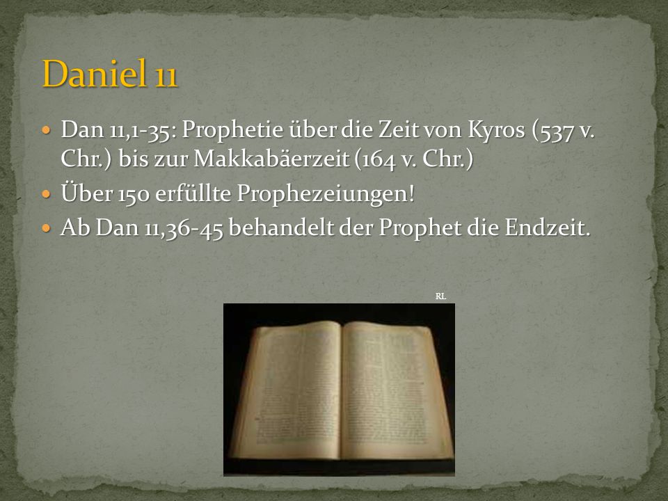 Daniel 11 Dan 11,1-35: Prophetie über die Zeit von Kyros (537 v. Chr.) bis zur Makkabäerzeit (164 v. Chr.)