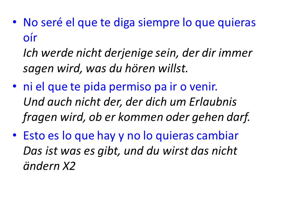 No seré el que te diga siempre lo que quieras oír Ich werde nicht derjenige sein, der dir immer sagen wird, was du hören willst.