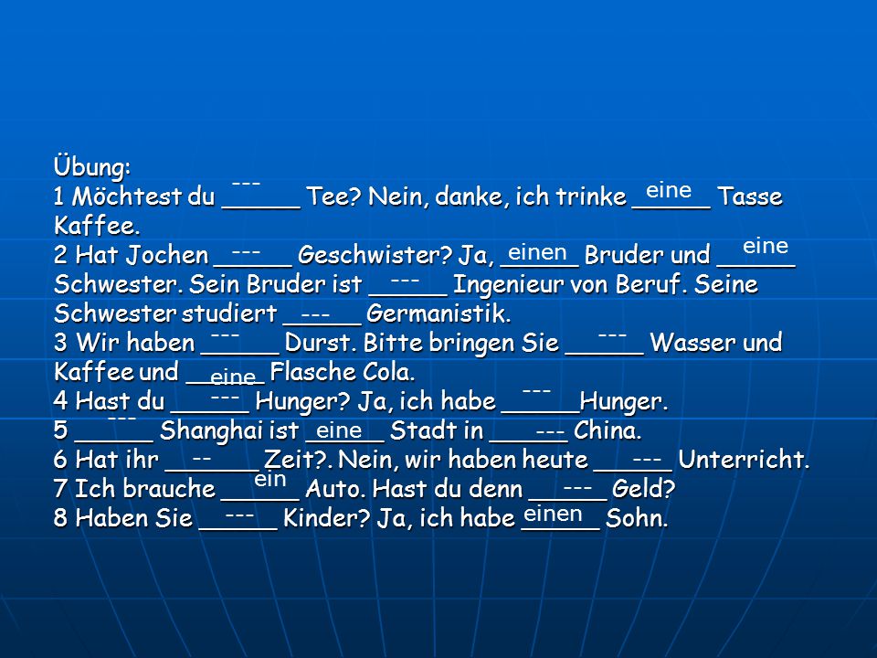 1 Möchtest du _____ Tee Nein, danke, ich trinke _____ Tasse Kaffee.