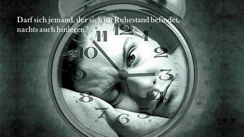 Darf sich jemand, der sich im Ruhestand befindet, nachts auch hinlegen
