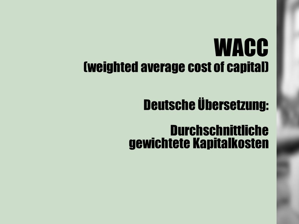 WACC (weighted average cost of capital) Deutsche Übersetzung: Durchschnittliche gewichtete Kapitalkosten