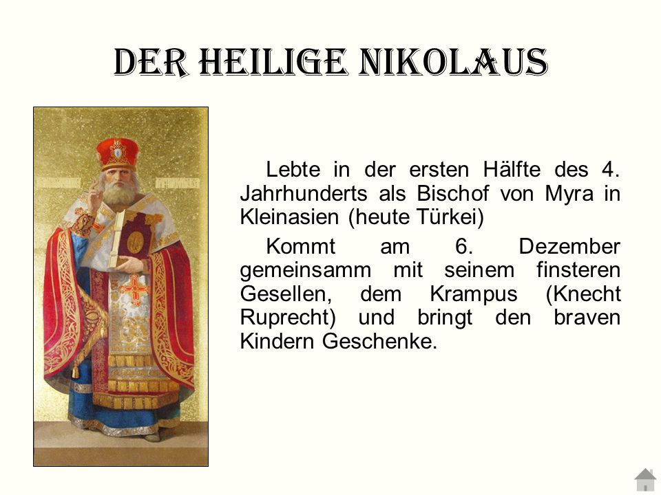 Der heilige Nikolaus Lebte in der ersten Hälfte des 4. Jahrhunderts als Bischof von Myra in Kleinasien (heute Türkei)
