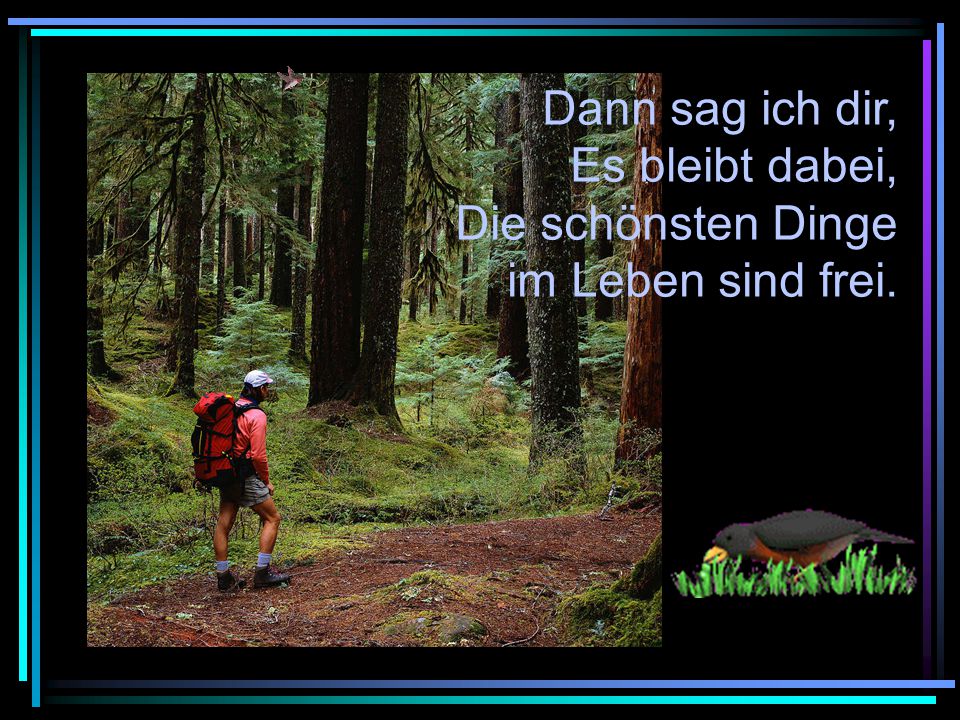 Dann sag ich dir, Es bleibt dabei, Die schönsten Dinge im Leben sind frei.
