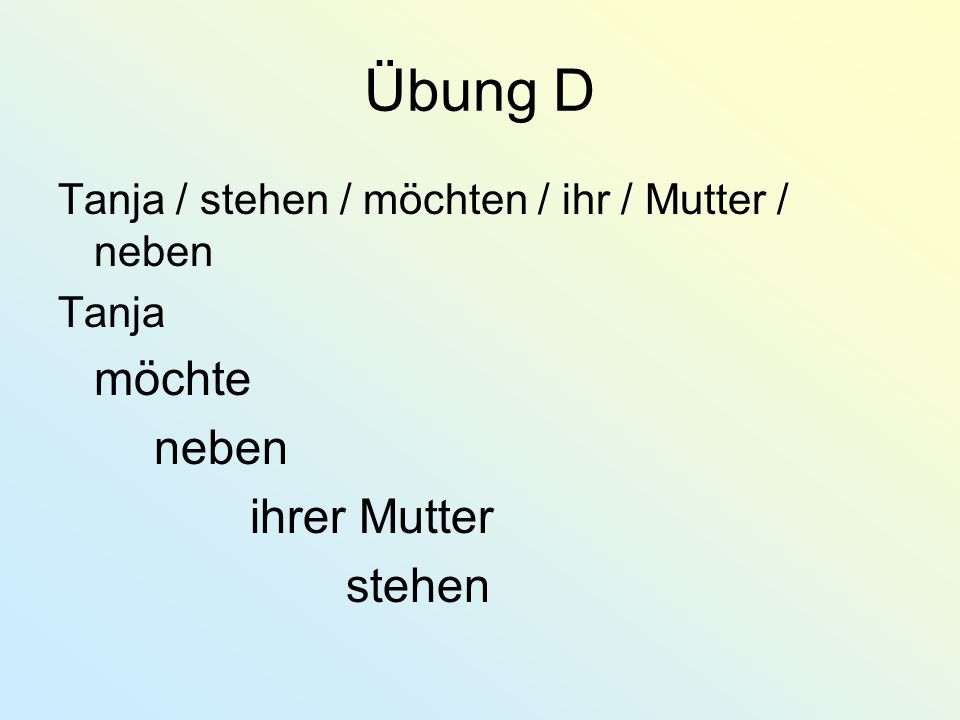 Übung D möchte neben ihrer Mutter stehen