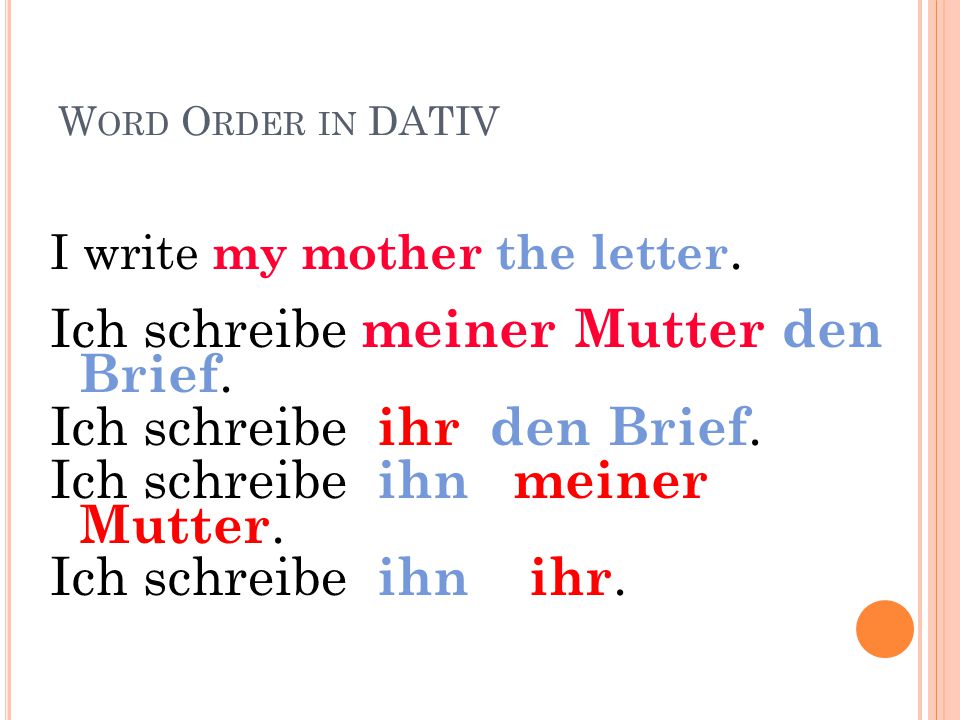 Ich schreibe meiner Mutter den Brief. Ich schreibe ihr den Brief.