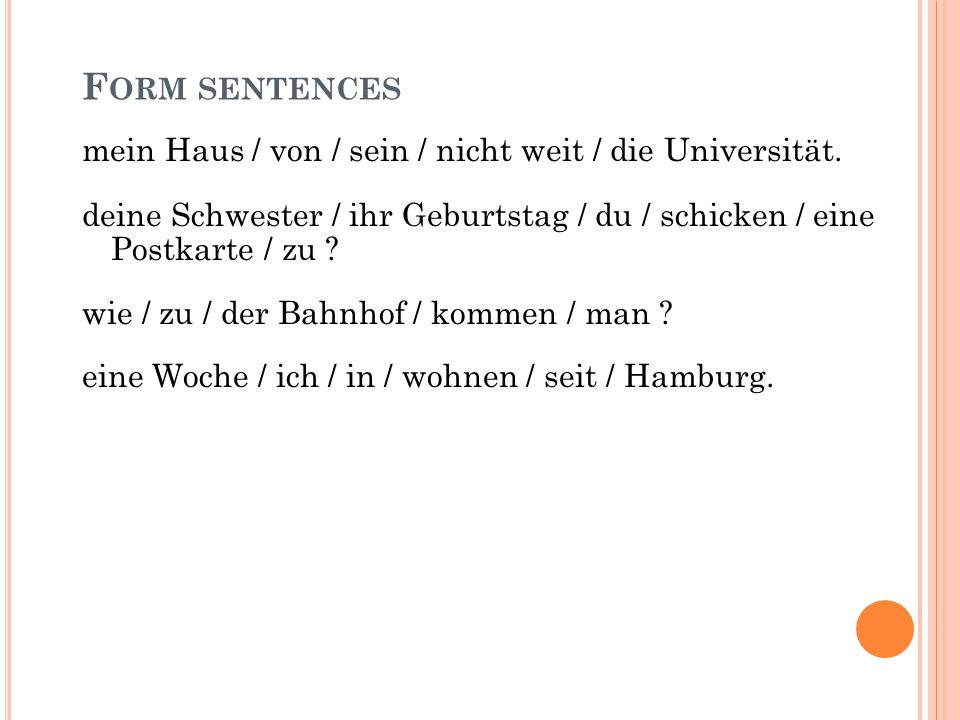 Form sentences mein Haus / von / sein / nicht weit / die Universität.