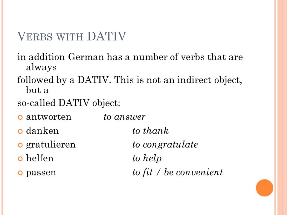 Verbs with DATIV in addition German has a number of verbs that are always. followed by a DATIV. This is not an indirect object, but a.
