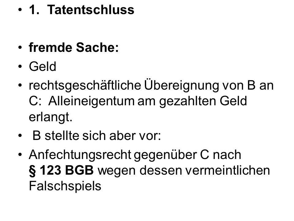 1. Tatentschluss fremde Sache: Geld. rechtsgeschäftliche Übereignung von B an C: Alleineigentum am gezahlten Geld erlangt.