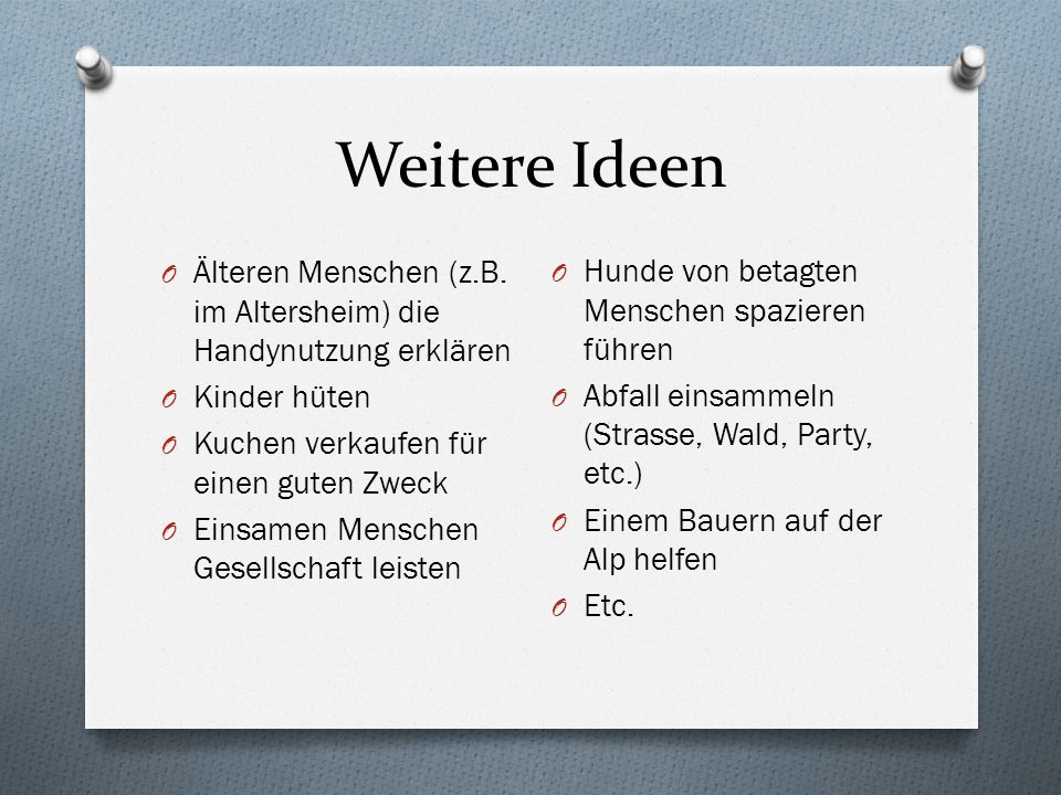 Weitere Ideen Älteren Menschen (z.B. im Altersheim) die Handynutzung erklären. Kinder hüten. Kuchen verkaufen für einen guten Zweck.