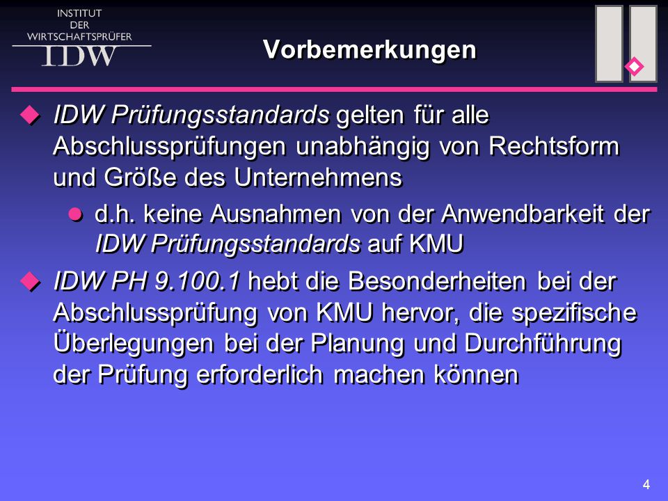 Vorbemerkungen IDW Prüfungsstandards gelten für alle Abschlussprüfungen unabhängig von Rechtsform und Größe des Unternehmens.