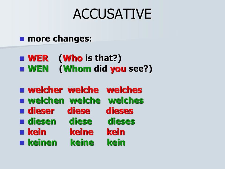 ACCUSATIVE more changes: WER (Who is that ) WEN (Whom did you see )
