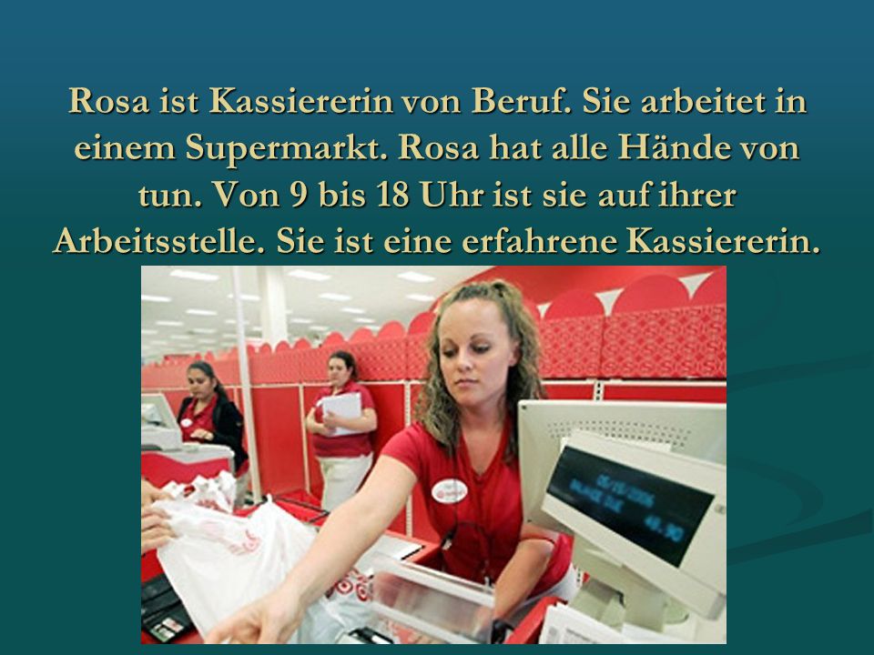 Rosa ist Kassiererin von Beruf. Sie arbeitet in einem Supermarkt