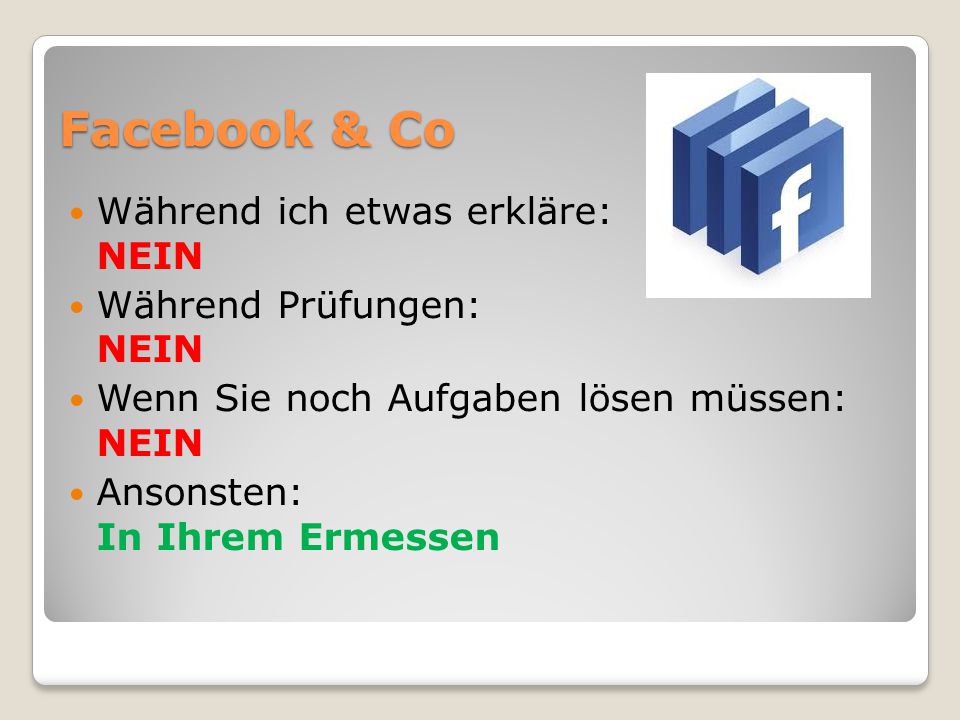Facebook & Co Während ich etwas erkläre: NEIN Während Prüfungen: NEIN
