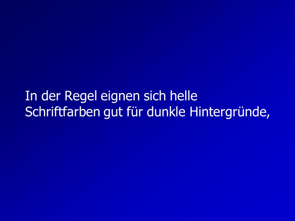 In der Regel eignen sich helle Schriftfarben gut für dunkle Hintergründe,