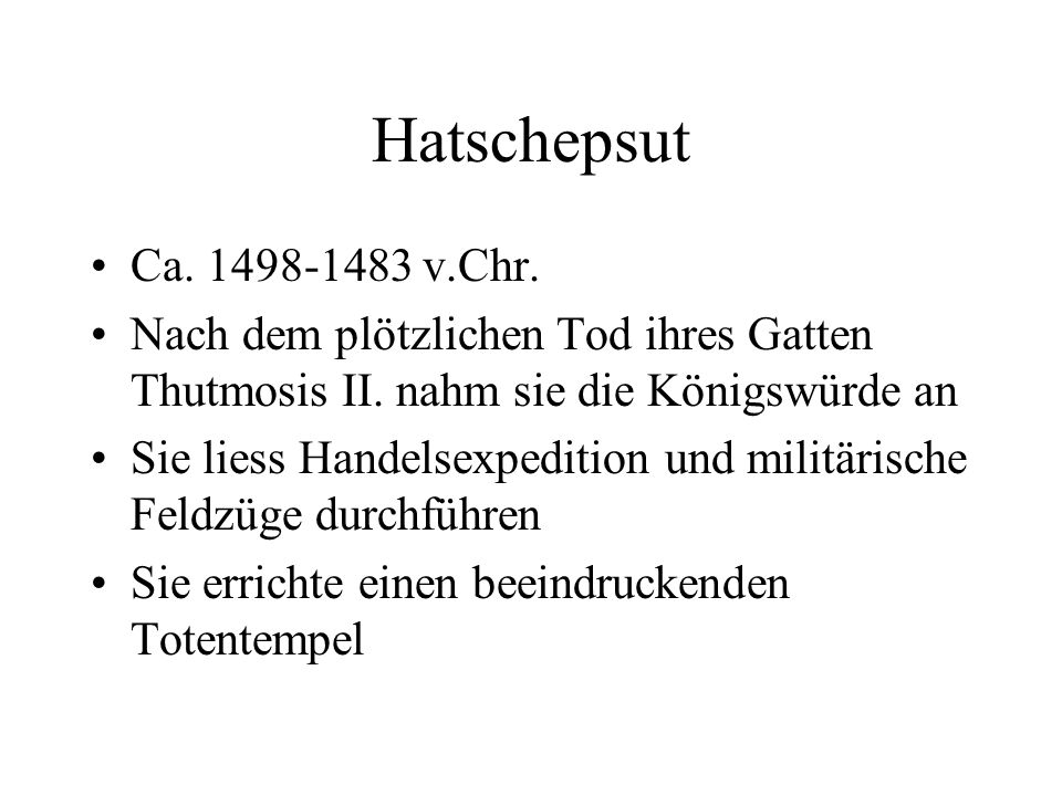 Hatschepsut Ca v.Chr. Nach dem plötzlichen Tod ihres Gatten Thutmosis II. nahm sie die Königswürde an.