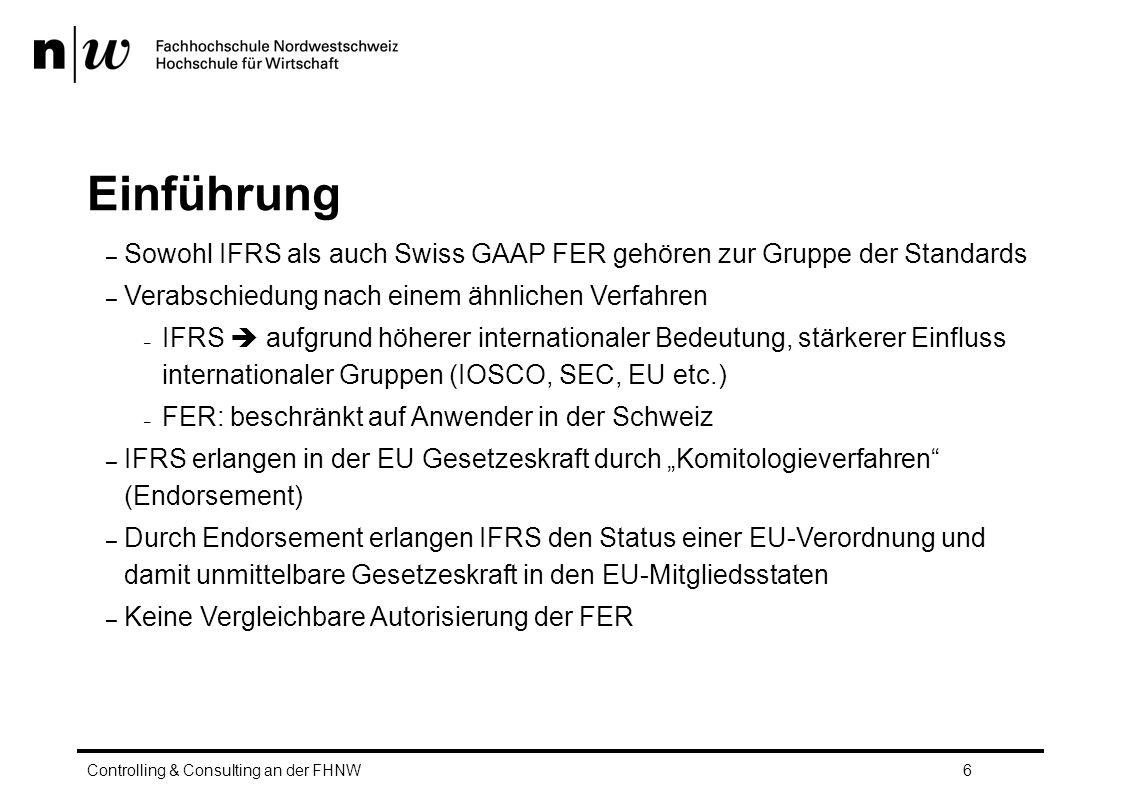 Einführung Sowohl IFRS als auch Swiss GAAP FER gehören zur Gruppe der Standards. Verabschiedung nach einem ähnlichen Verfahren.