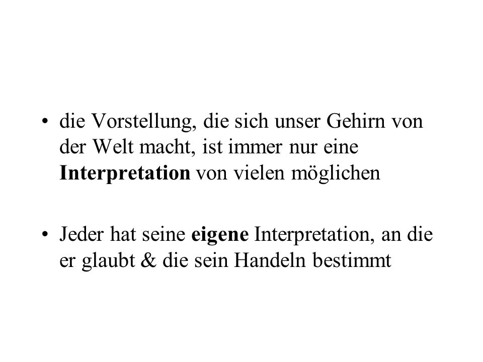 die Vorstellung, die sich unser Gehirn von der Welt macht, ist immer nur eine Interpretation von vielen möglichen
