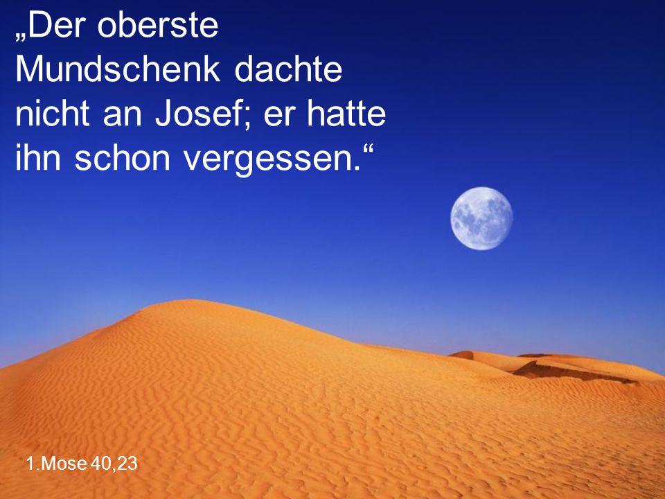 „Der oberste Mundschenk dachte nicht an Josef; er hatte ihn schon vergessen.