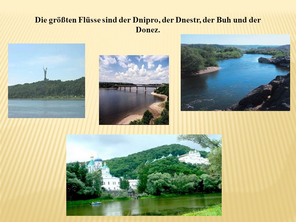 Die größten Flüsse sind der Dnipro, der Dnestr, der Buh und der Donez.