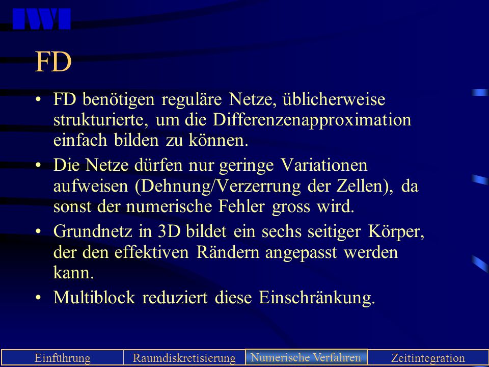 FD FD benötigen reguläre Netze, üblicherweise strukturierte, um die Differenzenapproximation einfach bilden zu können.