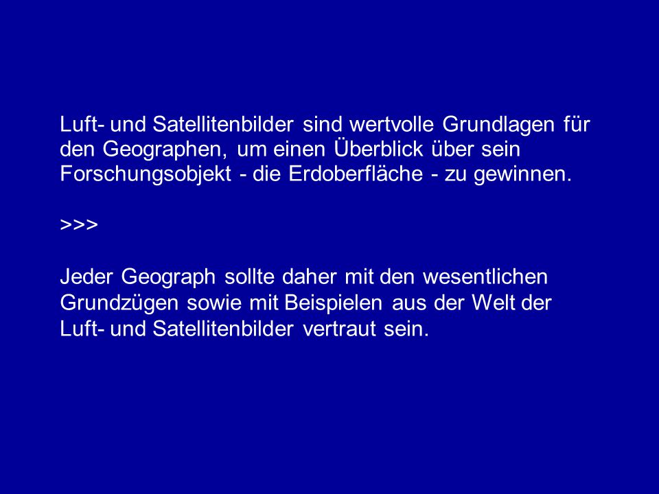 Luft- und Satellitenbilder sind wertvolle Grundlagen für den Geographen, um einen Überblick über sein Forschungsobjekt - die Erdoberfläche - zu gewinnen.
