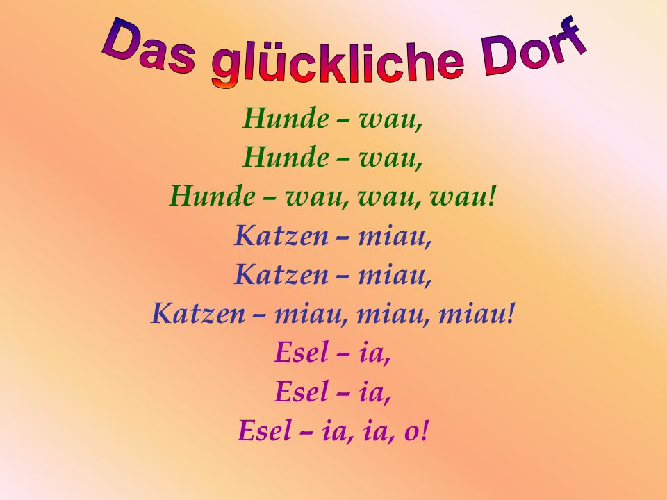 Das glückliche Dorf Hunde – wau, Hunde – wau, wau, wau! Katzen – miau,