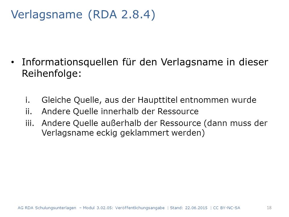 Verlagsname (RDA 2.8.4) Informationsquellen für den Verlagsname in dieser Reihenfolge: Gleiche Quelle, aus der Haupttitel entnommen wurde.