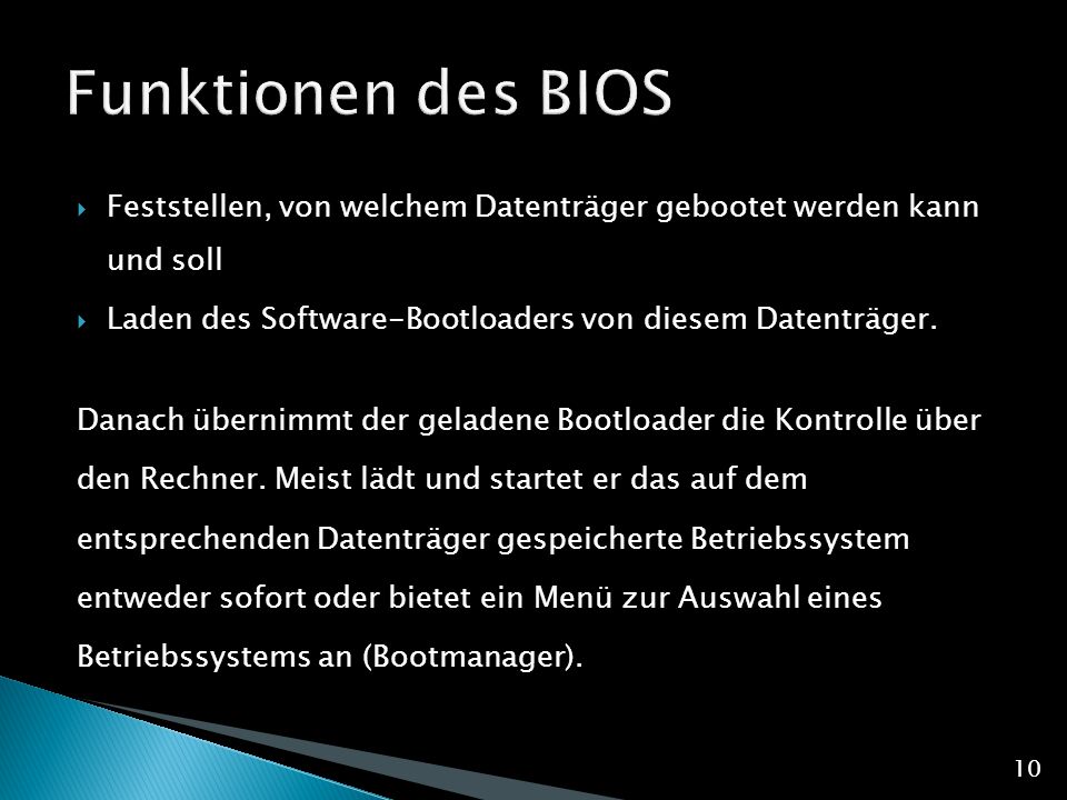 Funktionen des BIOS Feststellen, von welchem Datenträger gebootet werden kann und soll. Laden des Software-Bootloaders von diesem Datenträger.