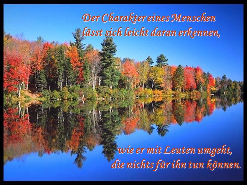 wie er mit Leuten umgeht, die nichts für ihn tun können.