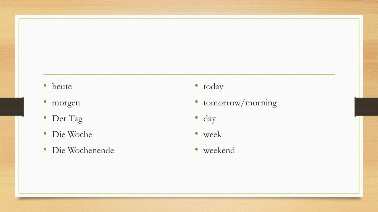 heute morgen Der Tag Die Woche Die Wochenende today tomorrow/morning day week weekend