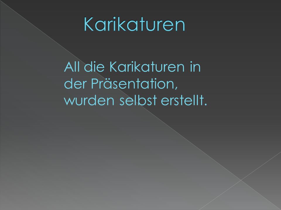 Karikaturen All die Karikaturen in der Präsentation, wurden selbst erstellt.