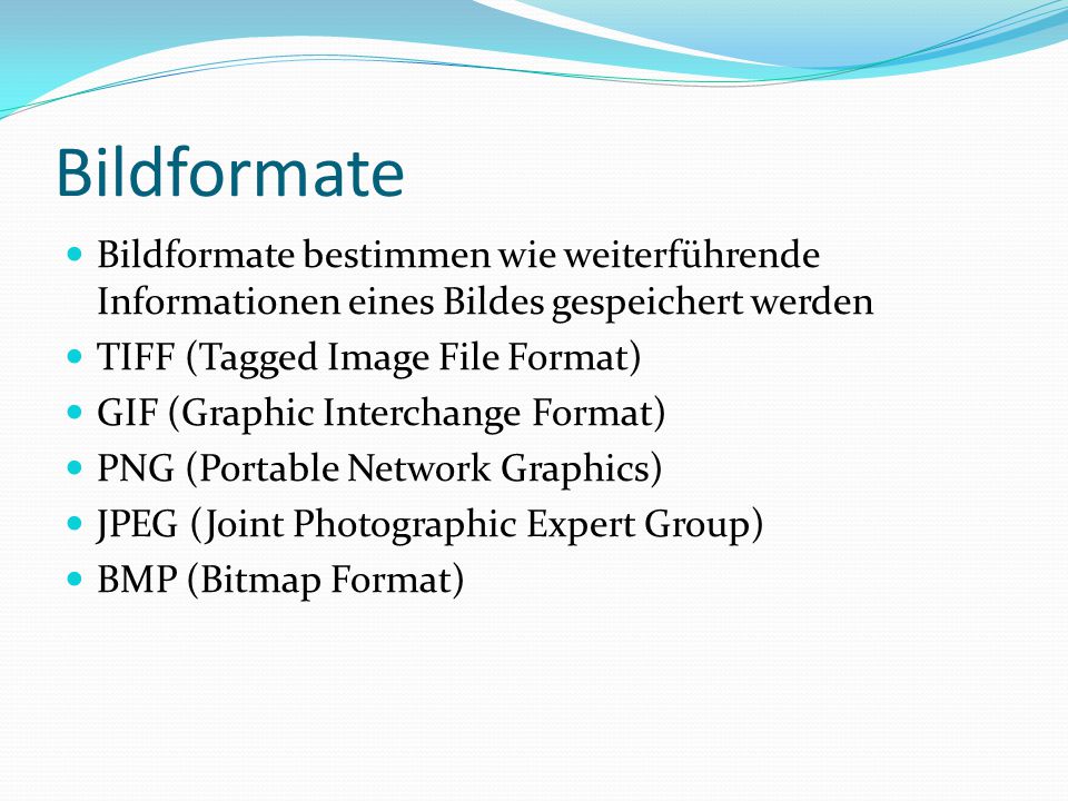 Bildformate Bildformate bestimmen wie weiterführende Informationen eines Bildes gespeichert werden.