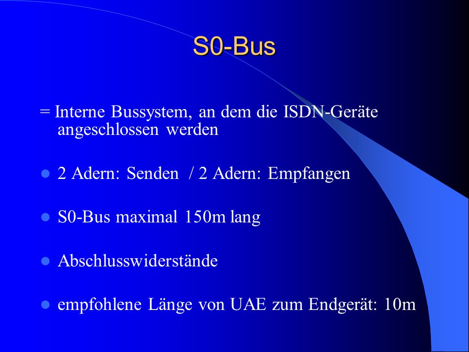 S0-Bus = Interne Bussystem, an dem die ISDN-Geräte angeschlossen werden. 2 Adern: Senden / 2 Adern: Empfangen.