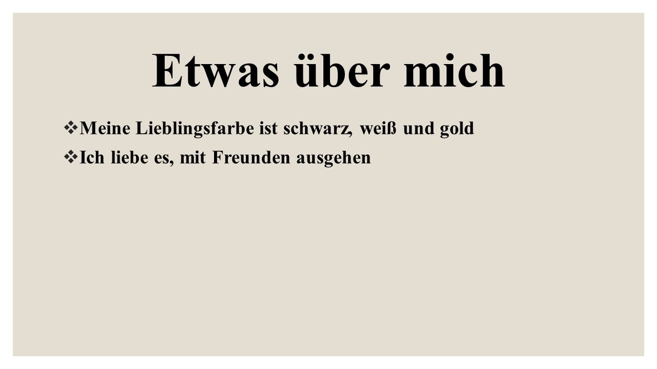 Etwas über mich Meine Lieblingsfarbe ist schwarz, weiß und gold