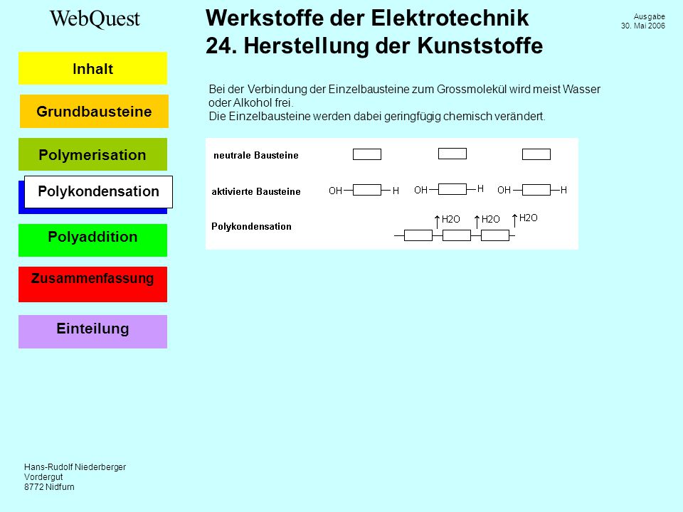 Bei der Verbindung der Einzelbausteine zum Grossmolekül wird meist Wasser oder Alkohol frei.