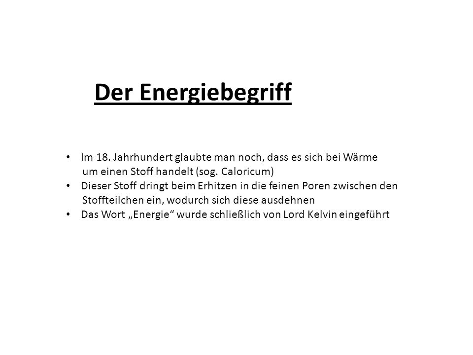 Der Energiebegriff Im 18. Jahrhundert glaubte man noch, dass es sich bei Wärme. um einen Stoff handelt (sog. Caloricum)