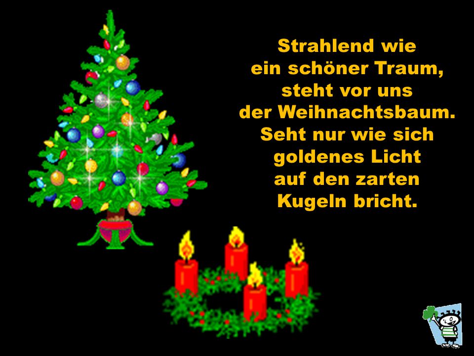 Strahlend wie ein schöner Traum, steht vor uns. der Weihnachtsbaum. Seht nur wie sich. goldenes Licht.