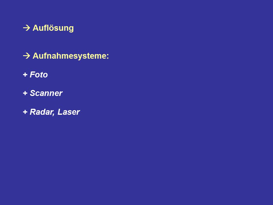  Auflösung  Aufnahmesysteme: + Foto + Scanner + Radar, Laser