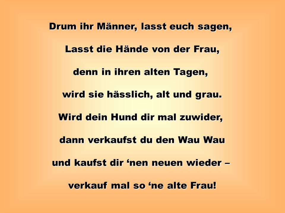 Drum ihr Männer, lasst euch sagen, Lasst die Hände von der Frau,