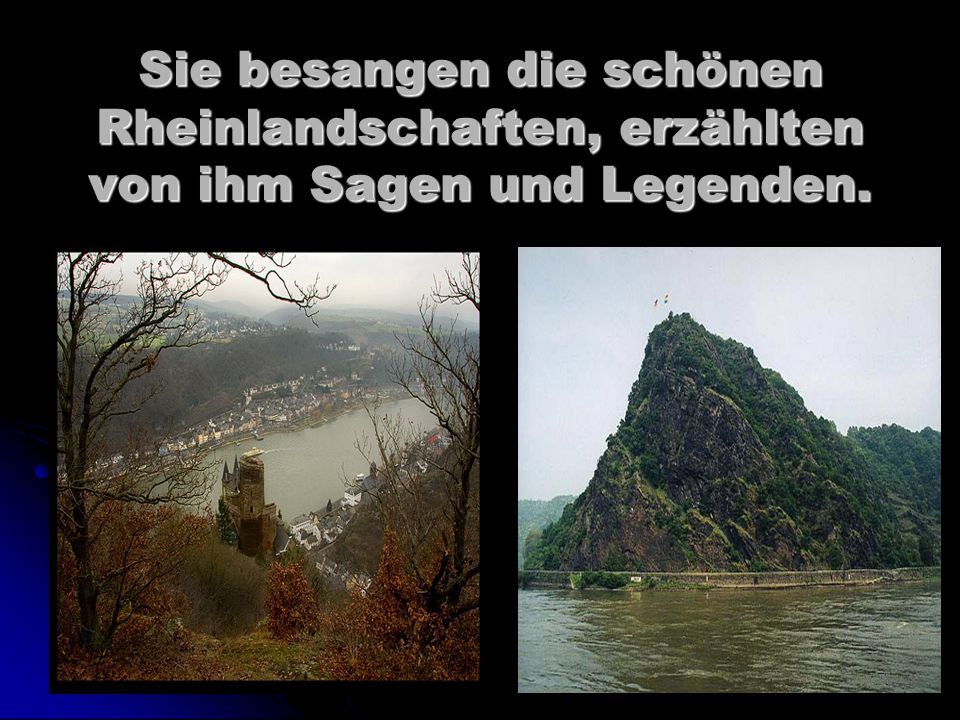 Sie besangen die schönen Rheinlandschaften, erzählten von ihm Sagen und Legenden.