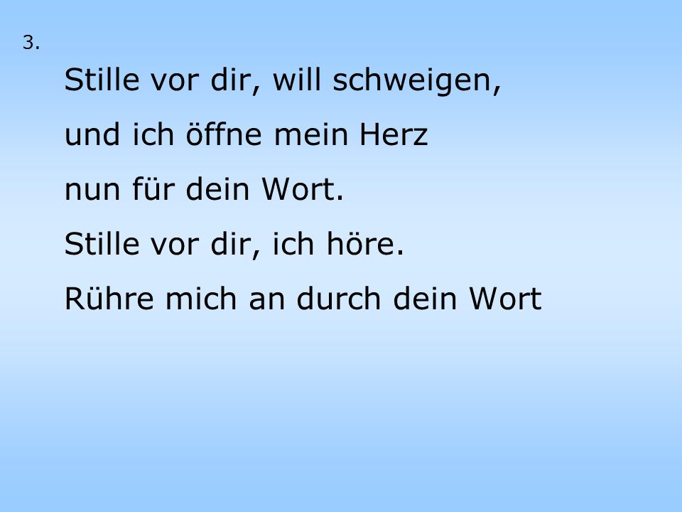 Stille vor dir, will schweigen, und ich öffne mein Herz