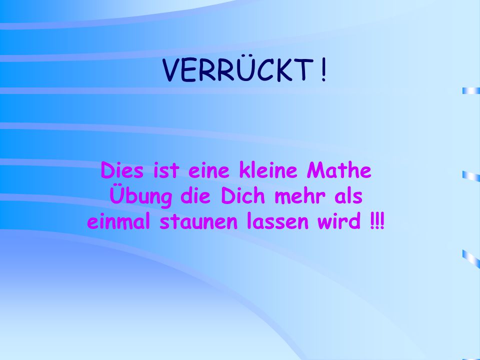 VERRÜCKT ! Dies ist eine kleine Mathe Übung die Dich mehr als einmal staunen lassen wird !!!