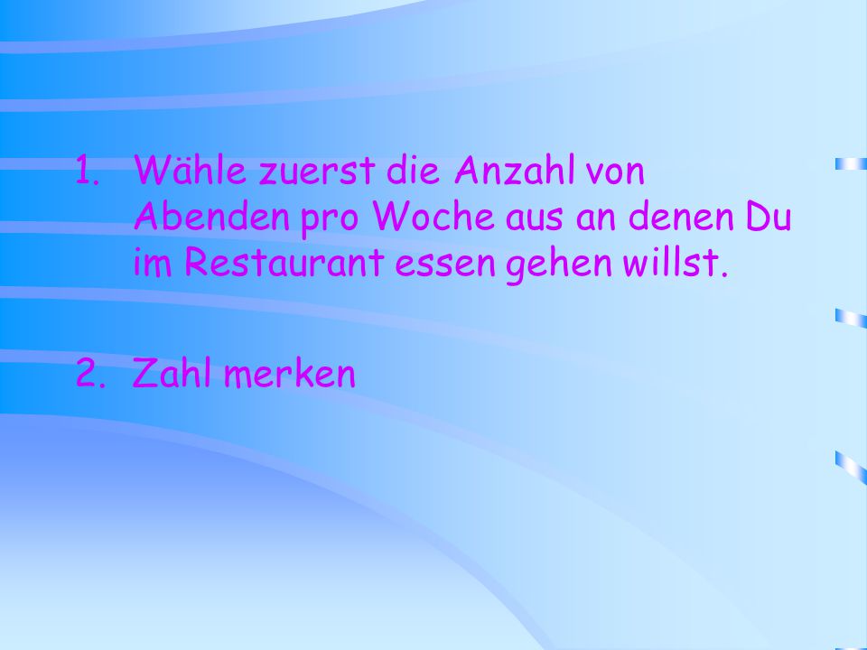 Wähle zuerst die Anzahl von Abenden pro Woche aus an denen Du im Restaurant essen gehen willst.