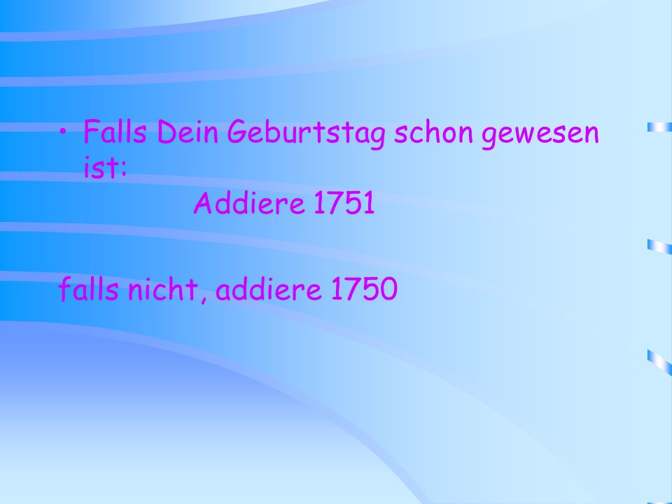 Falls Dein Geburtstag schon gewesen ist: Addiere 1751