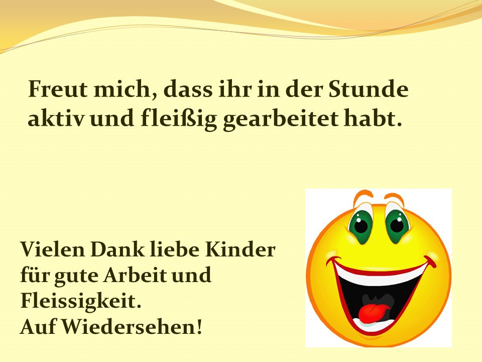 Freut mich, dass ihr in der Stunde aktiv und fleißig gearbeitet habt.